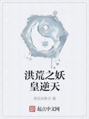 洪荒之妖皇逆天全文免费阅读