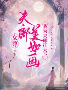 女尊之夫郎他美貌又绿茶免费阅读