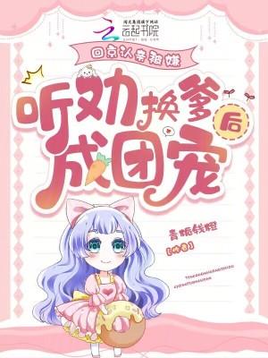 听劝换爹后成团宠全本