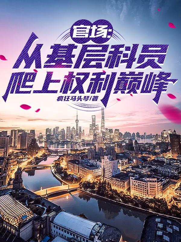 官场从基层科员爬上权力巅峰最新章