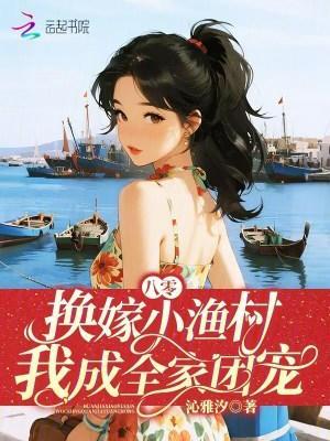 八零换嫁小渔村我成全家团宠久久小